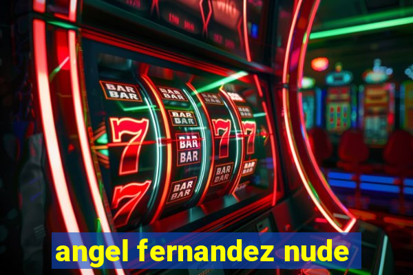 angel fernandez nude